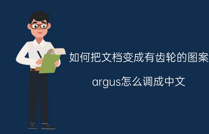 如何把文档变成有齿轮的图案 argus怎么调成中文？